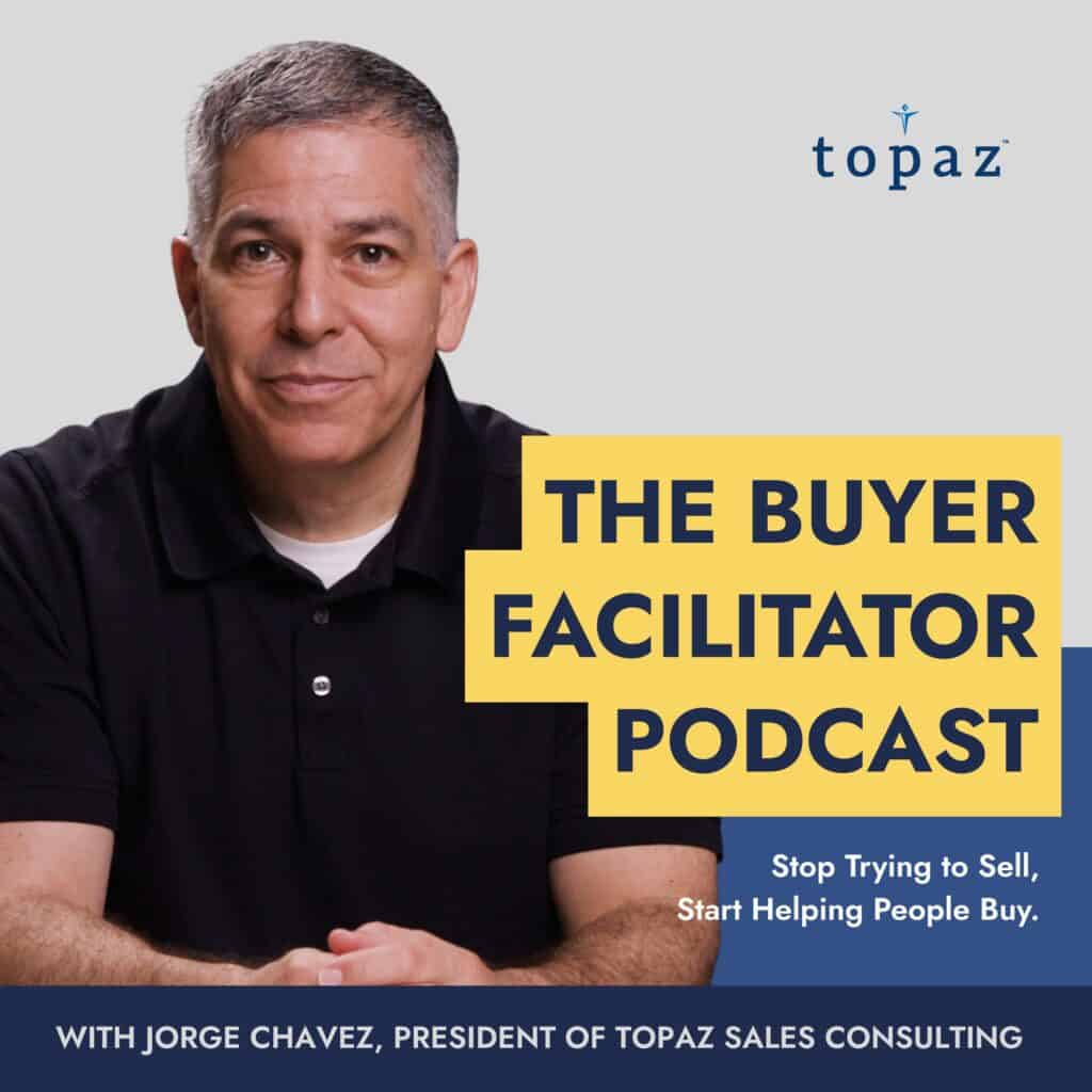 Podcast cover for The Buyer Facilitator Podcast, featuring Jorge Chavez, President of Topaz Sales Consulting.
